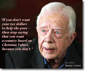 If you dont want your tax dollars to help the poor, then stop saying you want a country based on Christian Values, because you dont - Jimmy Carter